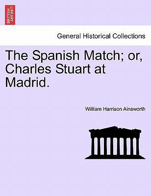 The Spanish Match; Or, Charles Stuart at Madrid. 1240868332 Book Cover