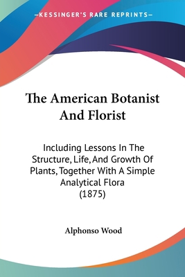The American Botanist And Florist: Including Le... 1437155774 Book Cover