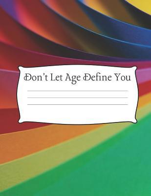 Don't Let Age Define You: 8.5 x 11" Wide Ruled ... 1076443605 Book Cover