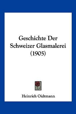 Geschichte Der Schweizer Glasmalerei (1905) [German] 1161181962 Book Cover