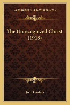 The Unrecognized Christ (1918) 1167043685 Book Cover