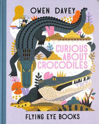 Curious About Crocodiles (Owen Davey Animal Ser... 1838740376 Book Cover