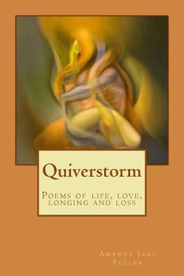 Quiverstorm: Poems of life, love, longing and loss 1539931641 Book Cover