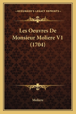 Les Oeuvres De Monsieur Moliere V1 (1704) 1165436809 Book Cover