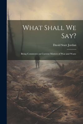 What Shall We Say?: Being Comments on Current M... 1022097857 Book Cover