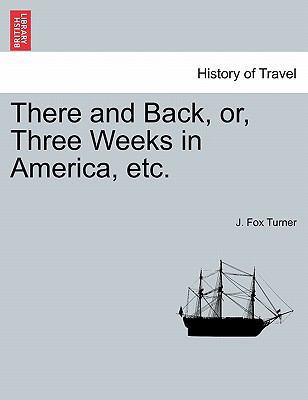 There and Back, Or, Three Weeks in America, Etc. 124133417X Book Cover