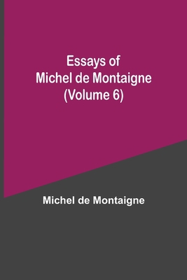 Essays Of Michel De Montaigne (Volume 6) 9354944558 Book Cover