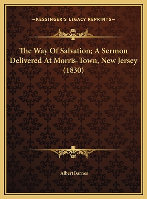 The Way Of Salvation; A Sermon Delivered At Mor... 1169554873 Book Cover