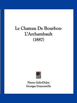 Le Chateau De Bourbon-L'Archambault (1887) [French] 1160148031 Book Cover