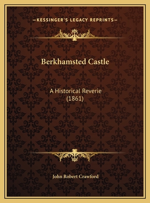 Berkhamsted Castle: A Historical Reverie (1861) 1169474942 Book Cover