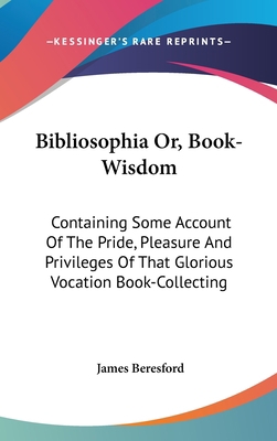 Bibliosophia Or, Book-Wisdom: Containing Some A... 0548176965 Book Cover