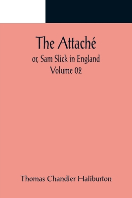 The Attaché; or, Sam Slick in England - Volume 02 9356089345 Book Cover