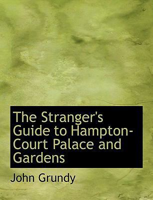 The Stranger's Guide to Hampton-Court Palace an... [Large Print] 0554552876 Book Cover