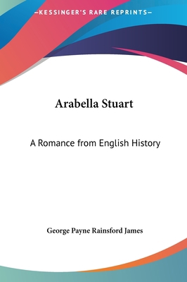 Arabella Stuart: A Romance from English History 1161662243 Book Cover