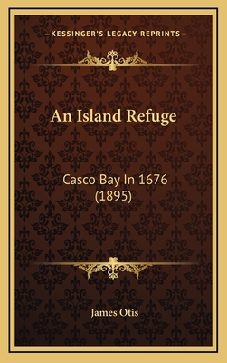 An Island Refuge: Casco Bay In 1676 (1895) 1166493296 Book Cover