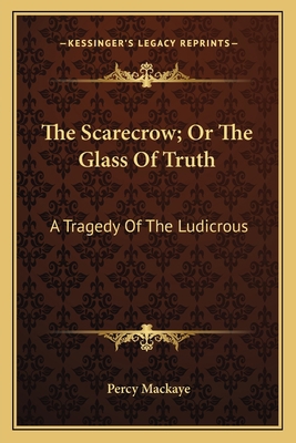 The Scarecrow; Or The Glass Of Truth: A Tragedy... 1163711853 Book Cover