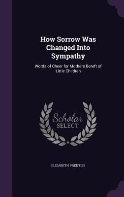 How Sorrow Was Changed Into Sympathy: Words of ... 1340963337 Book Cover