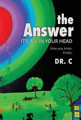 The Answer: It's All in Your Head 0999274007 Book Cover