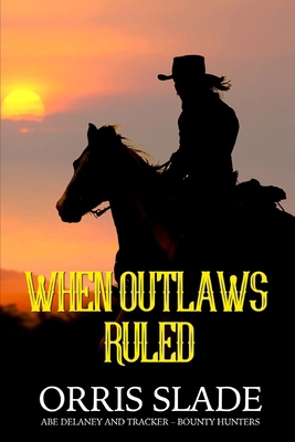 When Outlaws Ruled: (Abe Delaney & Tracker - Bo... B095GDFKYS Book Cover