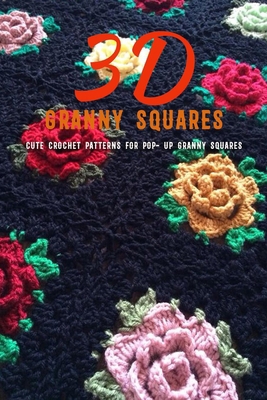 3D Granny Squares: Cute Crochet Patterns for Pop-: Gift Ideas for Holiday B08NX6L5JV Book Cover