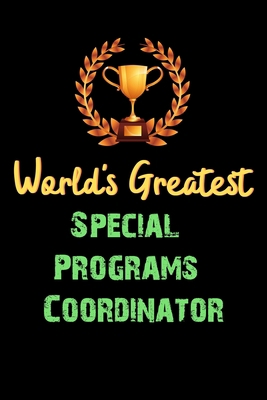 World's Greatest Special Programs Coordinator  - Funny Gifts For Special Programs Coordinator Notebook And Journal Gift Ideas: Lined Notebook / Journal Gift, 120 Pages, 6x9, Soft Cover, Matte Finish