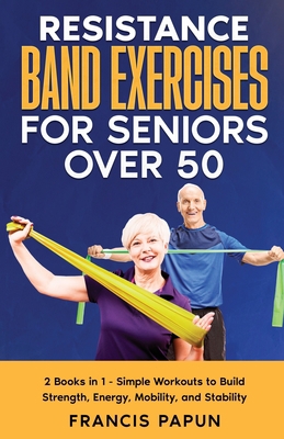Resistance Band Exercises for Seniors Over 50: ... 1990508138 Book Cover