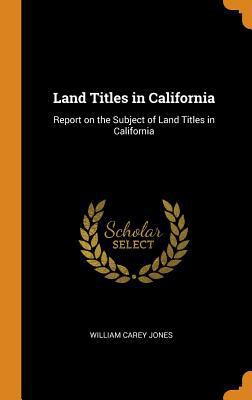 Land Titles in California: Report on the Subjec... 0343616874 Book Cover