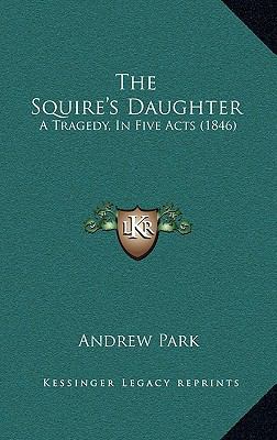 The Squire's Daughter: A Tragedy, In Five Acts ... 116514140X Book Cover