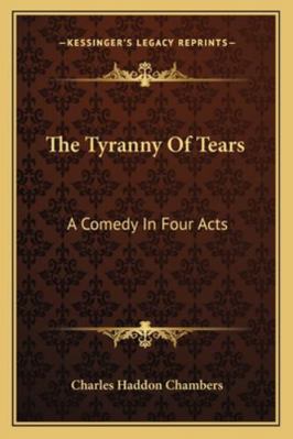 The Tyranny of Tears: A Comedy in Four Acts 116326105X Book Cover