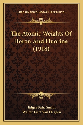 The Atomic Weights Of Boron And Fluorine (1918) 1166930696 Book Cover