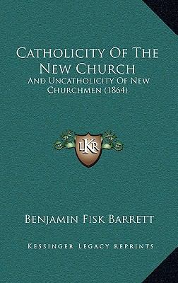 Catholicity Of The New Church: And Uncatholicit... 1165360446 Book Cover