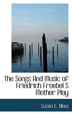 The Songs and Music of Friedrich Froebel's Moth... 1113900172 Book Cover