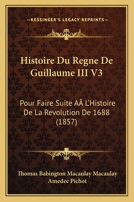 Histoire Du Regne De Guillaume III V3: Pour Fai... [French] 1166795489 Book Cover