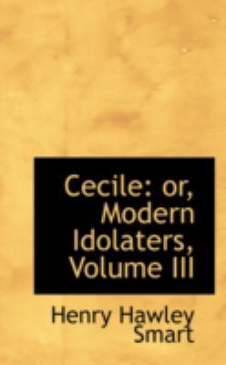 Cecile: Or, Modern Idolaters, Volume III 0559358814 Book Cover