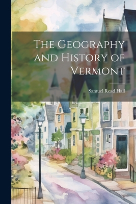 The Geography and History of Vermont 1021983489 Book Cover
