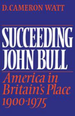 Succeeding John Bull: America in Britain's Plac... 0521250226 Book Cover