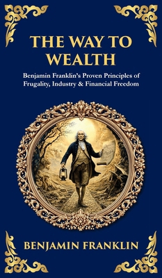The Way to Wealth: Benjamin Franklin's Proven P... 1806297663 Book Cover