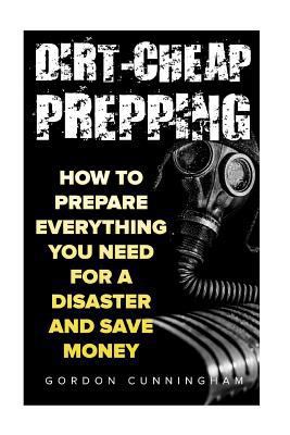 Dirt-Cheap Prepping: How to Prepare Everything ... 1985897792 Book Cover