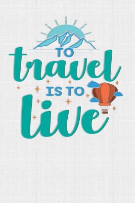 To Travel Is To Live: Keep track of travel adve... 1081756292 Book Cover