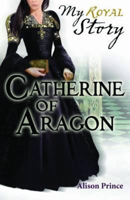 Catherine of Aragon. Alison Prince 1407120719 Book Cover