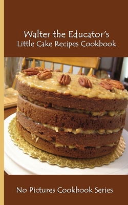 Walter the Educator's Little Cake Recipes Cookb... 1088260497 Book Cover