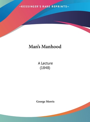 Man's Manhood: A Lecture (1848) 1162178299 Book Cover