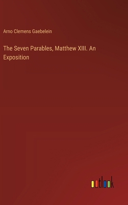 The Seven Parables, Matthew XIII. An Exposition 3385456290 Book Cover