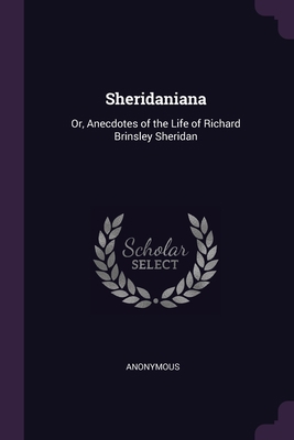 Sheridaniana: Or, Anecdotes of the Life of Rich... 1377461807 Book Cover