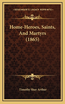 Home-Heroes, Saints, And Martyrs (1865) 1166526437 Book Cover