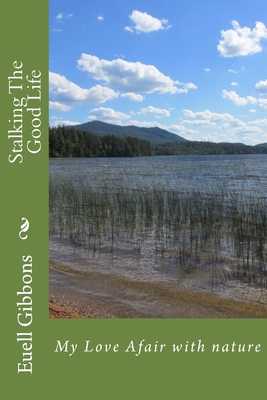 Stalking The Good Life: My Love Afair with nature 1537306006 Book Cover