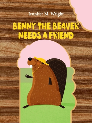 Benny The Beaver Needs A Friend B0FM819KG7 Book Cover