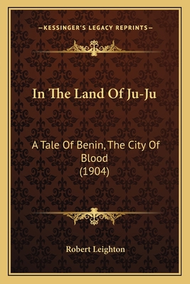 In The Land Of Ju-Ju: A Tale Of Benin, The City... 1166476340 Book Cover
