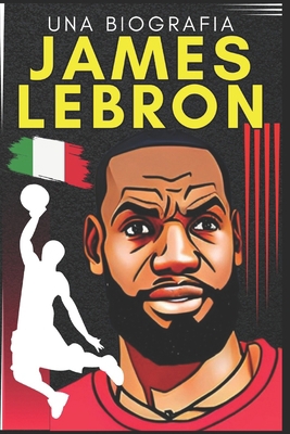 James Lebron: Una biografia [Italian] B0CCCX521L Book Cover