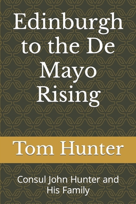 Edinburgh to the De Mayo Rising: Consul John Hu... B0BD2N3B8D Book Cover